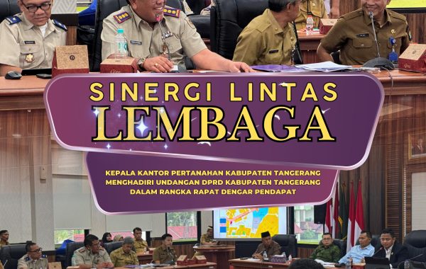 Dalam Semangat Sinergi Lintas Lembaga, Kantor Pertanahan Kabupaten Tangerang Hadir Memenuhi Undangan Rapat Dengar Pendapat bersama DPRD Kabupaten Tangerang.